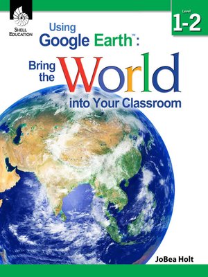 cover image of Using Google Earth™: Bring the World into Your Classroom Level 1–2